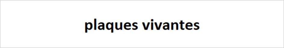 plaques vivantes