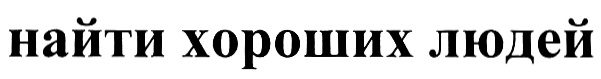найти хороших людей