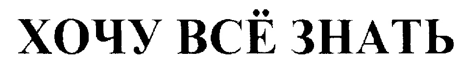 ХОЧУ ВСЁ ЗНАТЬ