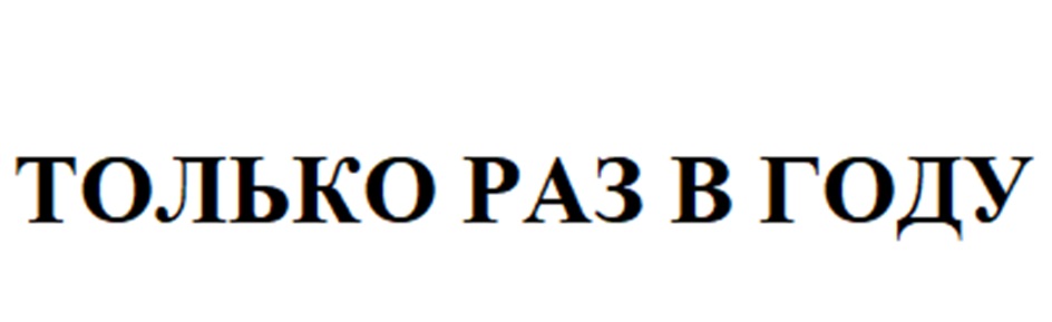 Изображение товарного знака ТОЛЬКО РАЗ В ГОДУ