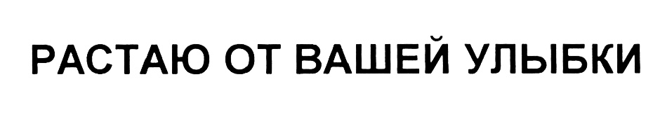 Изображение товарного знака РАСТАЮ ОТ ВАШЕЙ УЛЫБКИ
