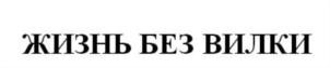 ЖИЗНЬ БЕЗ ВИЛКИ