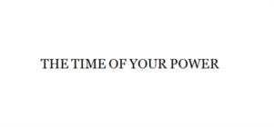 THE TIME OF YOUR POWER