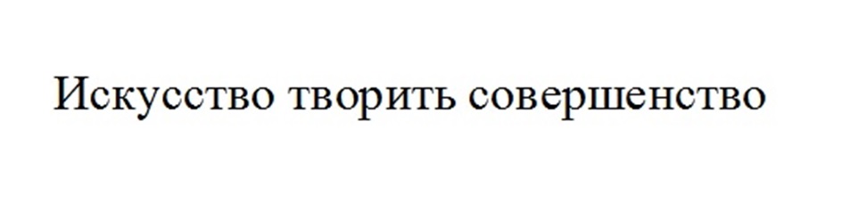 Искусство творить совершенство