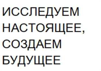 ИССЛЕДУЕМ НАСТОЯЩЕЕ, СОЗДАЕМ БУДУЩЕЕ