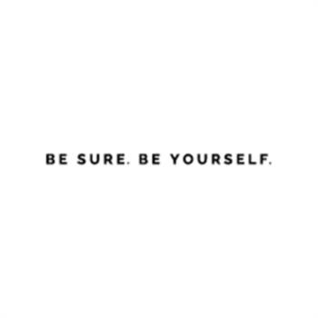 BE SURE. BE YOURSELF.