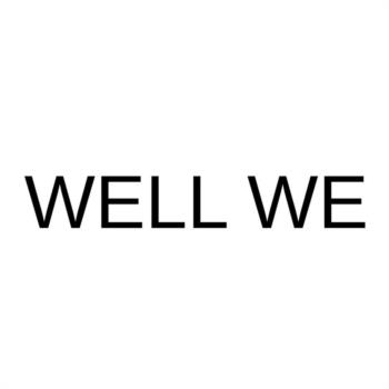 WELL WE