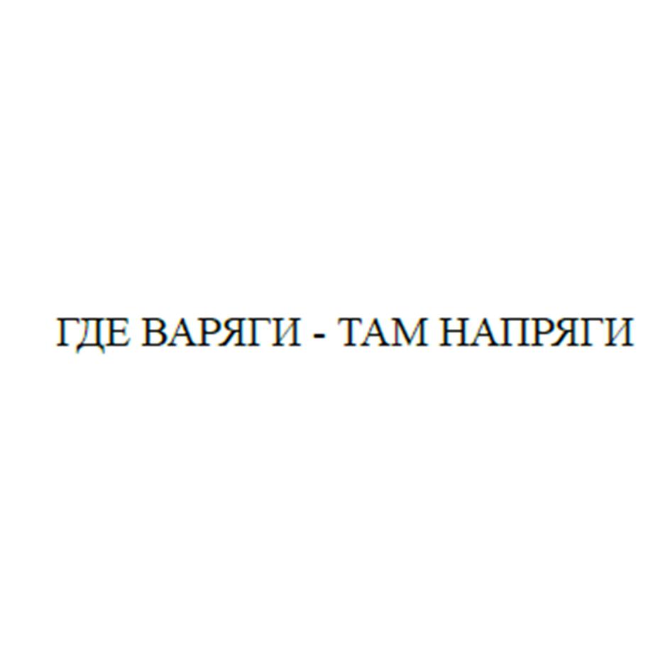 Изображение товарного знака ГДЕ ВАРЯГИ - ТАМ НАПРЯГИ