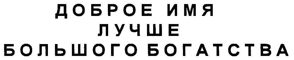 Изображение товарного знака ДОБРОЕ ИМЯ ЛУЧШЕ БОЛЬШОГО БОГАТСТВА