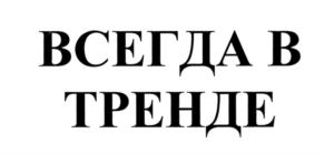 ВСЕГДА В ТРЕНДЕ