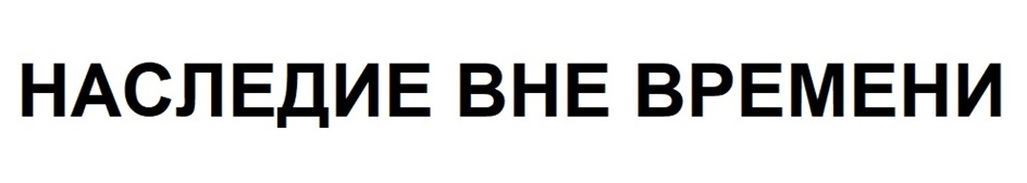 НАСЛЕДИЕ ВНЕ ВРЕМЕНИ