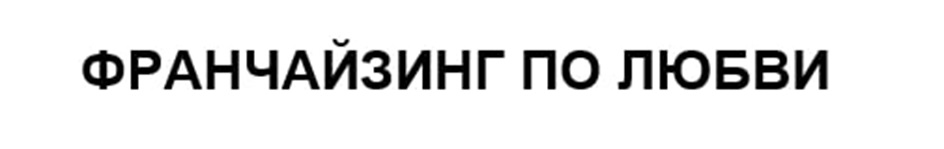 ФРАНЧАЙЗИНГ ПО ЛЮБВИ