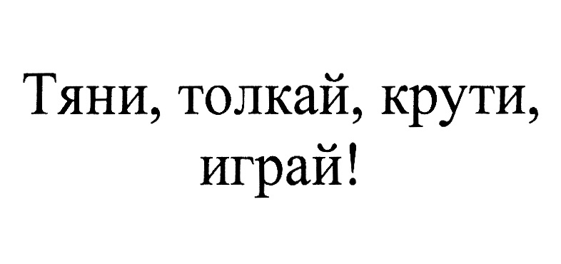 Изображение товарного знака Тяни, толкай, крути, играй!