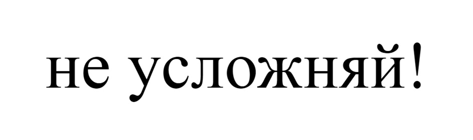 не усложняй!