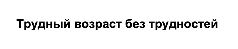 Трудный возраст без трудностей