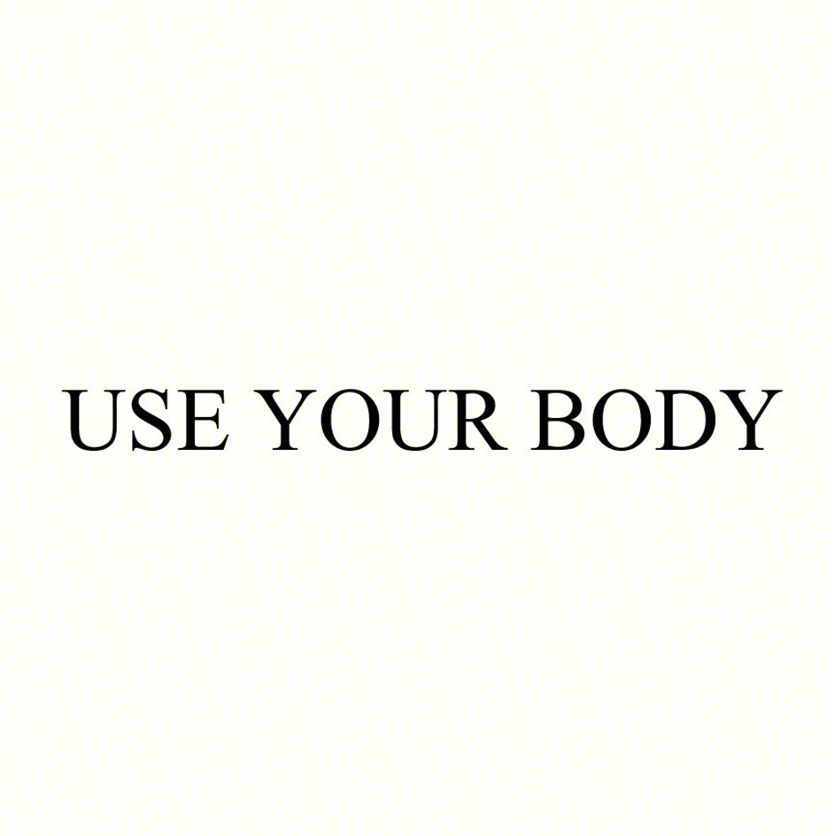USE YOUR BODY