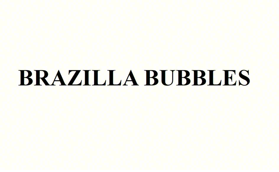 BRAZILLA BUBBLES