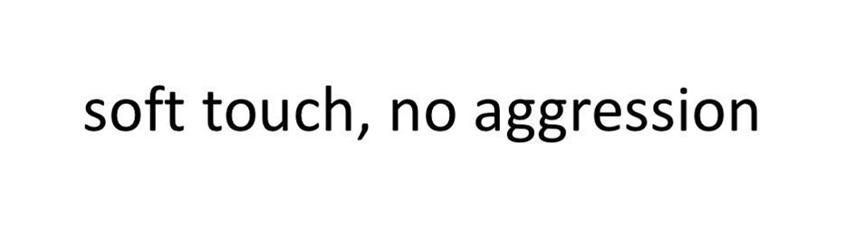 soft touch, no aggression