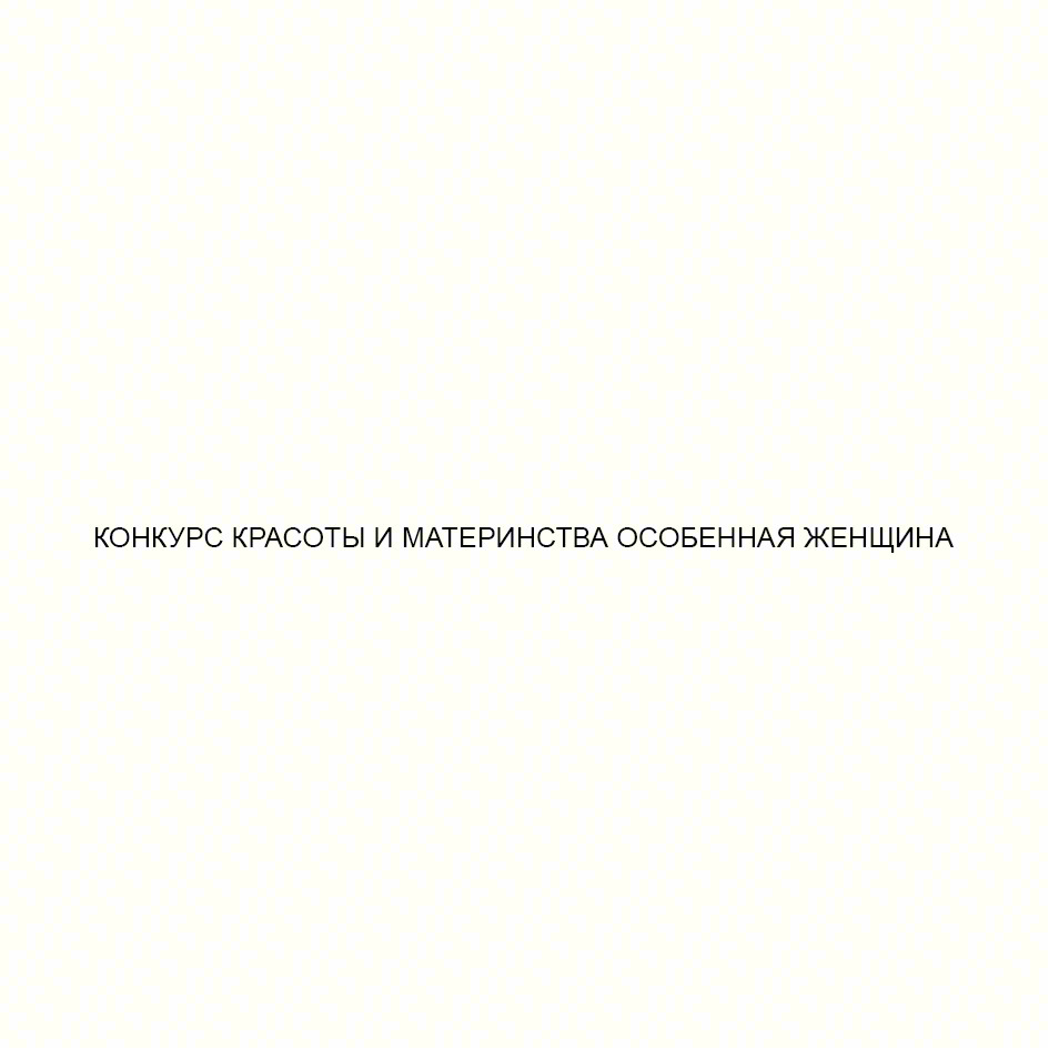 Изображение товарного знака КОНКУРС КРАСОТЫ И МАТЕРИНСТВА ОСОБЕННАЯ ЖЕНЩИНА