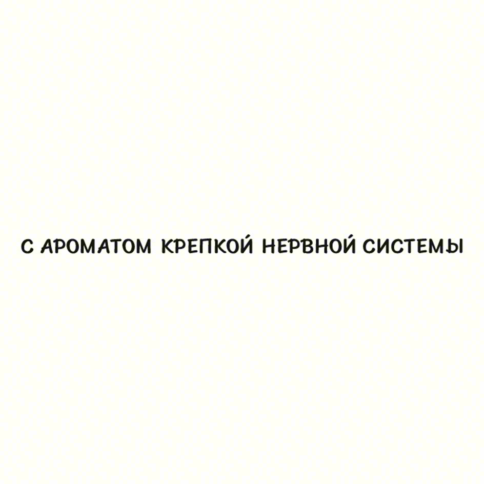 Изображение товарного знака С АРОМАТОМ КРЕПКОЙ НЕРВНОЙ СИСТЕМЫ