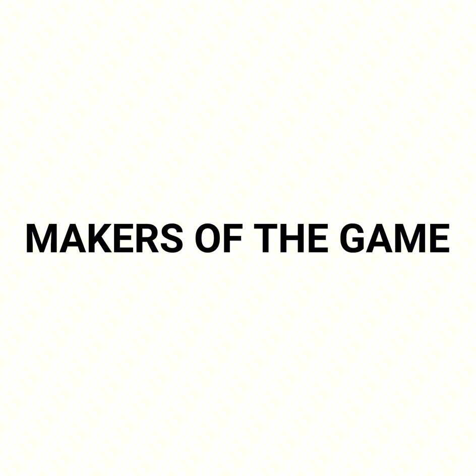 MAKERS OF THE GAME