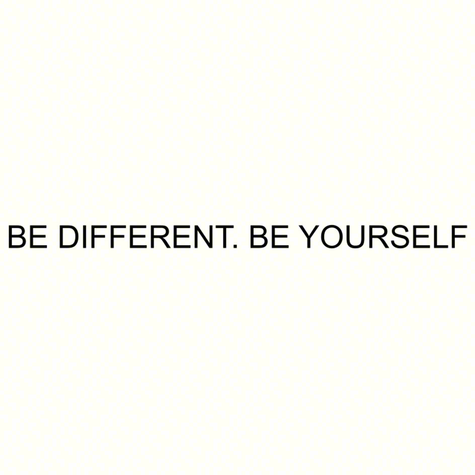 BE DIFFERENT. BE YOURSELF