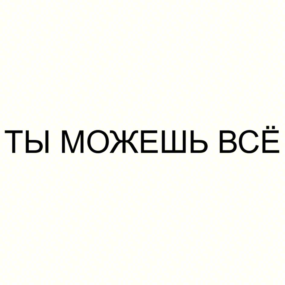 ТЫ МОЖЕШЬ ВСЁ
