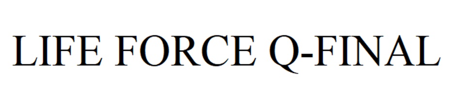 LIFE FORCE Q-FINAL