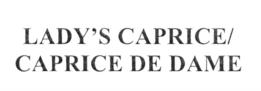 LADY’S CAPRICE/ CAPRICE DE DAME