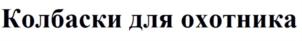 Изображение товарного знака Колбаски для охотника