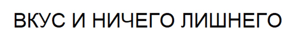 ВКУС И НИЧЕГО ЛИШНЕГО