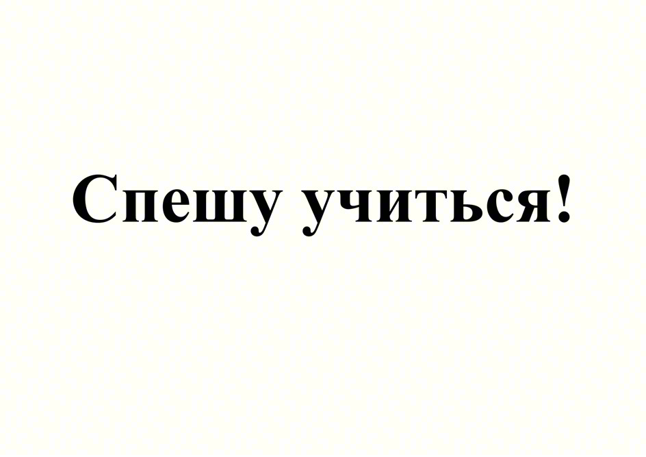 Спешу учиться!