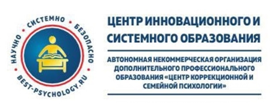 НАУЧНО • СИСТЕМНО • БЕЗОПАСНО • BEST-PSYCHOLOGY.RU ЦЕНТР ИННОВАЦИОННОГО И СИСТЕМНОГО ОБРАЗОВАНИЯ АВТОНОМНАЯ НЕКОММЕРЧЕСКАЯ ОРГАНИЗАЦИЯ ДОПОЛНИТЕЛЬНОГО ПРОФЕССИОНАЛЬНОГО ОБРАЗОВАНИЯ «ЦЕНТР КОРРЕКЦИОННОЙ И СЕМЕЙНОЙ ПСИХОЛОГИИ»