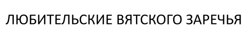 ЛЮБИТЕЛЬСКИЕ ВЯТСКОГО ЗАРЕЧЬЯ