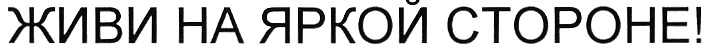 ЖИВИ НА ЯРКОЙ СТОРОНЕ!