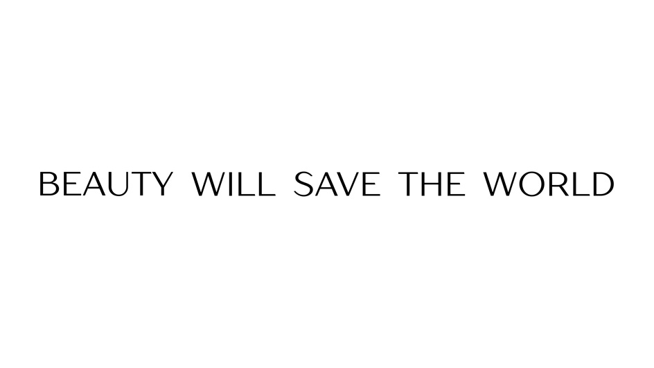 BEAUTY WILL SAVE THE WORLD