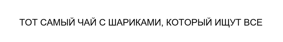 Изображение товарного знака ТОТ САМЫЙ ЧАЙ С ШАРИКАМИ, КОТОРЫЙ ИЩУТ ВСЕ