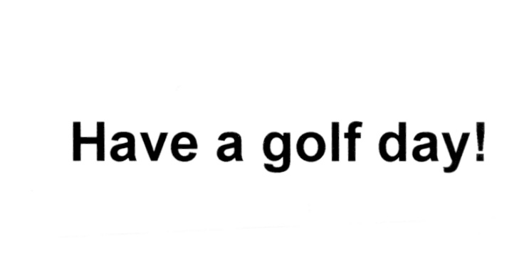Have a golf day!
