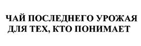 ЧАЙ ПОСЛЕДНЕГО УРОЖАЯ ДЛЯ ТЕХ, КТО ПОНИМАЕТ