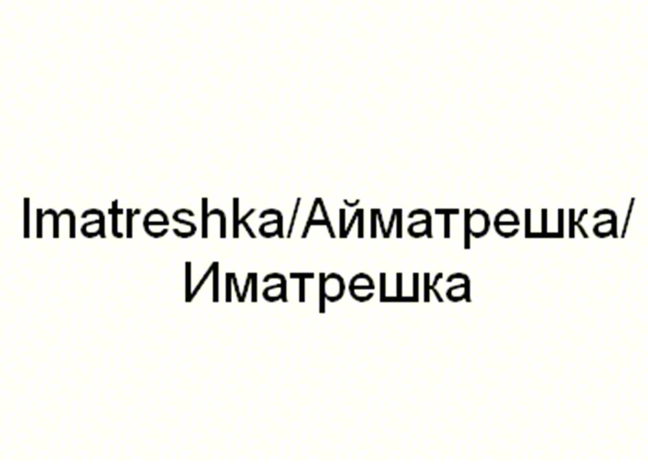 Imatreshka/Айматрешка/Иматрешка